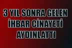 3 YIL SONRA GELEN İHBAR CİNAYETİ AYDINLATTI