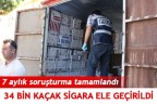 34 BİN KAÇAK SİGARA ELE GEÇİRİLDİ