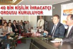 40 BİN KİŞİLİK İHRACATÇI ORDUSU KURULUYOR