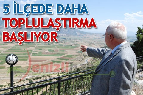 5 ilçede daha toplulaştırma başlıyor