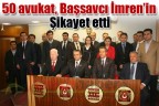 50 avukat, Başsavcı İmren’in Şikayet etti