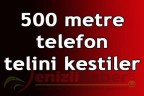 500 metre telefon telini kestiler