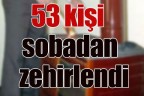 53 kişi sobadan zehirlendi