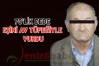 70’LİK DEDE EŞİNİ AV TÜFEĞİYLE VURDU