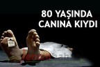 80 YAŞINDA CANINA KIYDI