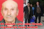 84 yaşında vefat eden Oymak, organlarıyla hayat verecek