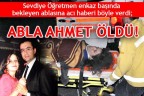 ABLA AHMET ÖLDÜ!