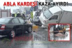 ABLA KARDEŞİ KAZA AYIRDI