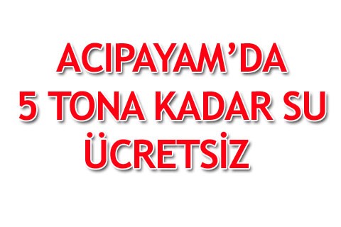 ACIPAYAM’DA 5 TONA KADAR SU ÜCRETSİZ