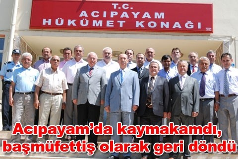 Acıpayam’da kaymakamdı, başmüfettiş olarak geri döndü