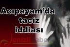 Acıpayam’da taciz iddiası