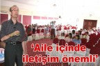 “Aile içinde iletişim önemli”