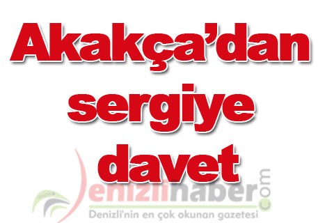 Akakça’dan sergiye davet