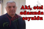 Aki, otel odasında soyuldu