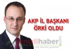 AKP İL BAŞKANI ÖRKİ OLDU