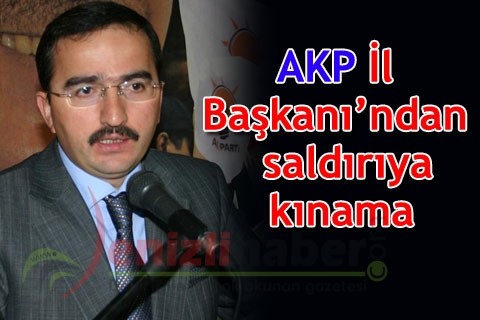 AKP İl Başkanı’ndan saldırıya kınama