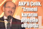 AKP’li Çelik, “Ermeni kararını protesto ediyoruz