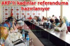 AKP’li kadınlar referanduma hazırlanıyor