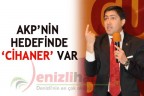 AKP’NİN HEDEFİNDE ‘CİHANER’ VAR