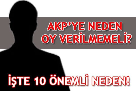 AKP’YE NEDEN OY VERİLMEMELİ? İŞTE 10 ÖNEMLİ NEDEN!