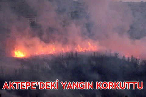 AKTEPE’DEKİ YANGIN KORKUTTU