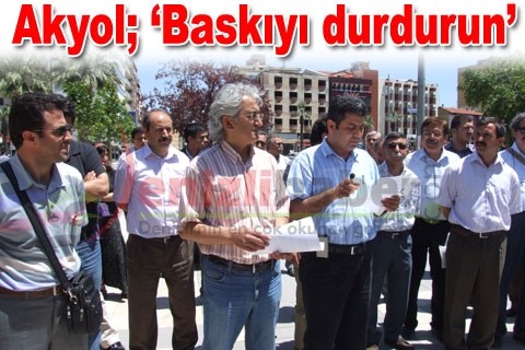 Akyol; ‘Baskıyı durdurun”