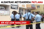 ALBAYRAK’TA PATLAMA 1 YARALI