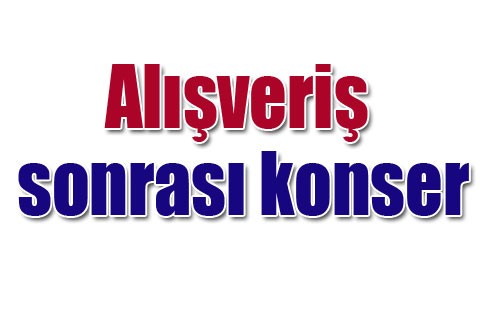 Alışveriş sonrası konser