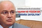 “ALNIM VE YÜZÜM AK, KARARA SAYGILIYIM”