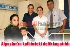 Alpaslan’ın kalbindeki delik kapatıldı