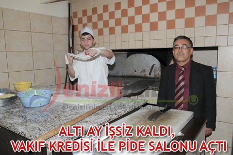 ALTI AY İŞSİZ KALDI, VAKIF KREDİSİ İLE PİDE SALONU AÇTI
