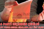 ALTI PARTİ SEÇİMDEN ÇEKİLDİ OY PUSULASINDA SIRALAMA ALT ÜST OLDU