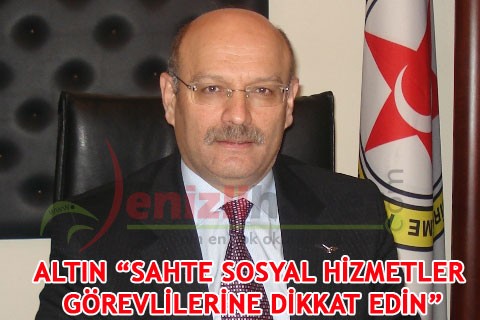 ALTIN “SAHTE SOSYAL HİZMETLER GÖREVLİLERİNE DİKKAT EDİN”