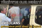 Ambulans gelmeyince polis otosu ile taşındı
