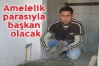 Amelelik parasıyla başkan olacak