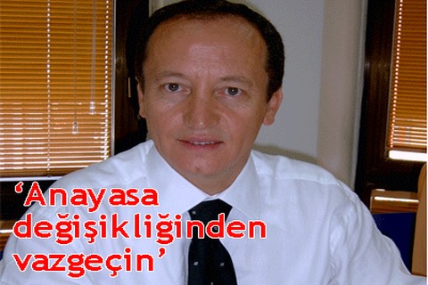 “Anayasa değişikliğinden vazgeçin”