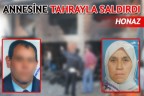 ANNESİNE TAHRAYLA SALDIRDI