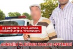 ANNESİNİ ÖLDÜREN ZANLIYI AFETMEDİ