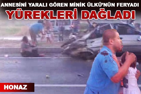 ANNESİNİ YARALI GÖREN MİNİK ÜLKÜ’NÜN FERYADI YÜREKLERİ DAĞLADI