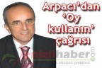 Arpacı’dan ‘Oy kullanın’ çağrısı