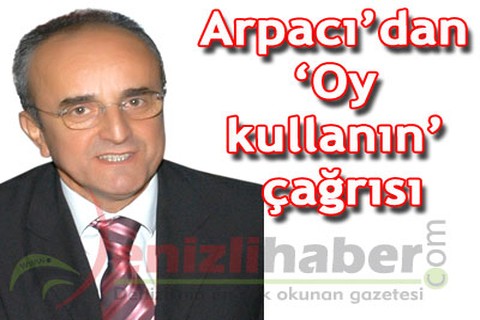 Arpacı’dan ‘Oy kullanın’ çağrısı