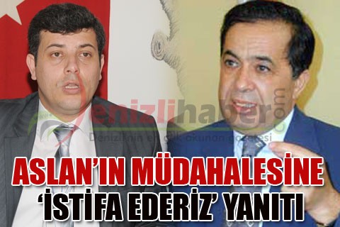 ASLAN’IN MÜDAHALESİNE ‘İSTİFA EDERİZ’ YANITI
