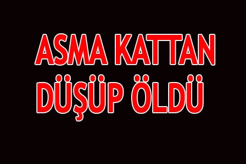 ASMA KATTAN DÜŞÜP ÖLDÜ