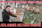 ATALARIMIZI MEZARDA BULDUK