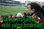 Ataman yeşil siyahlı ekibi yalnız bırakmadı