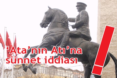 “Ata’nın atına sünnet iddiası