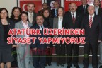 ATATÜRK ÜZERİNDEN SİYASET YAPMIYORUZ