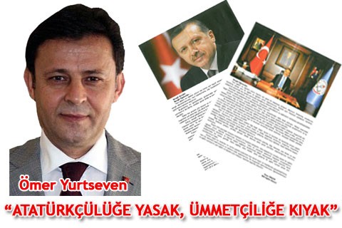 “ATATÜRKÇÜLÜĞE YASAK, ÜMMETÇİLİĞE KIYAK”