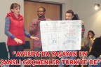 “AVRUPA’DA YAŞAYAN EN ŞANSLI GÖÇMENLER TÜRKİYE’DE”