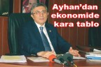 Ayhan’dan ekonomide kara tablo